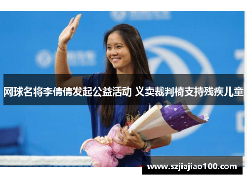 网球名将李倩倩发起公益活动 义卖裁判椅支持残疾儿童